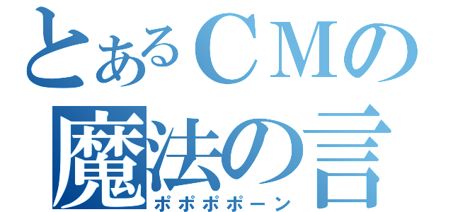 とあるＣＭの魔法の言葉（ポポポポーン）