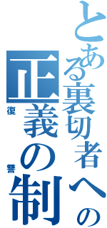 とある裏切者への正義の制裁（復讐）