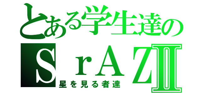 とある学生達のＳｒＡＺクランⅡ（星を見る者達）