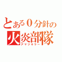 とある０分針の火炎部隊（アマツキラー）