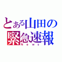 とある山田の緊急速報（Ｎｅｗｓ）