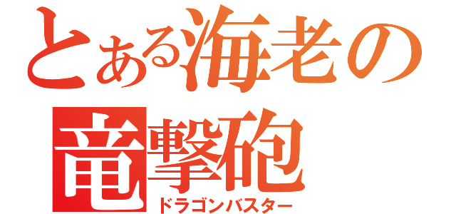 とある海老の竜撃砲（ドラゴンバスター）