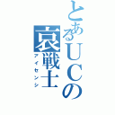 とあるＵＣの哀戦士（アイセンシ）