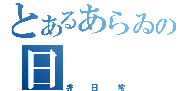 とあるあらゐの日　　　常（非日常）