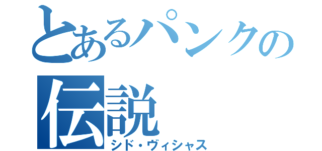 とあるパンクの伝説（シド・ヴィシャス）