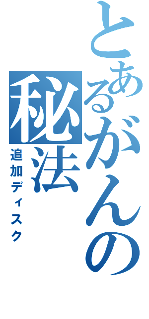 とあるがんの秘法（追加ディスク）