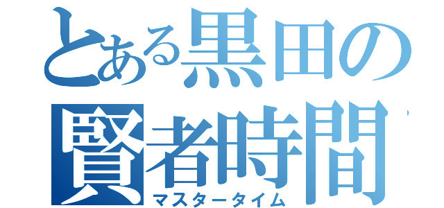 とある黒田の賢者時間（マスタータイム）