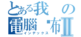 とある我の電腦桌布Ⅱ（インデックス）