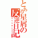 とある星屑の反逆日記（リベリオン）