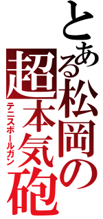 とある松岡の超本気砲（テニスボールガン）