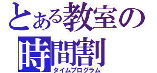 とある教室の時間割（タイムプログラム）