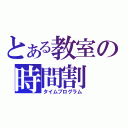 とある教室の時間割（タイムプログラム）