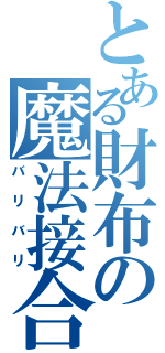 とある財布の魔法接合（バリバリ）