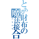 とある財布の魔法接合（バリバリ）