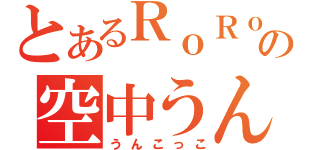 とあるＲｏＲｏの空中うんこひねり（うんこっこ）