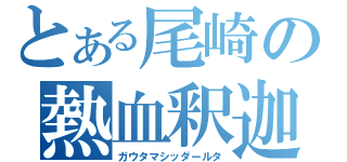 とある尾崎の熱血釈迦（ガウタマシッダールタ）