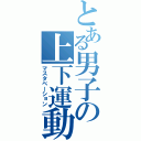 とある男子の上下運動（マスタベーション）