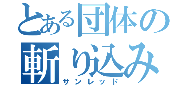 とある団体の斬り込み将軍（サンレッド）