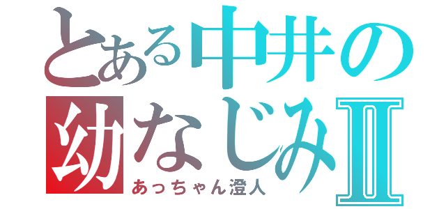 とある中井の幼なじみⅡ（あっちゃん澄人）