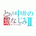 とある中井の幼なじみⅡ（あっちゃん澄人）