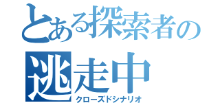 とある探索者の逃走中（クローズドシナリオ）