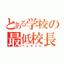 とある学校の最低校長（べんちゃん）