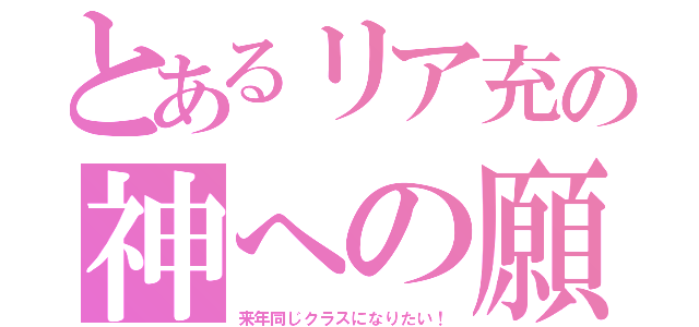 とあるリア充の神への願い（来年同じクラスになりたい！）