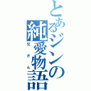 とあるジンの純愛物語（兄さん）