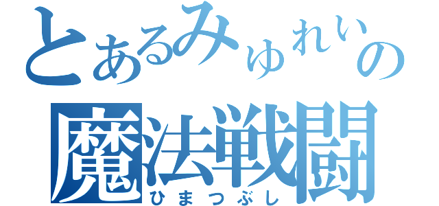 とあるみゅれいしあの魔法戦闘（ひまつぶし）