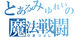 とあるみゅれいしあの魔法戦闘（ひまつぶし）