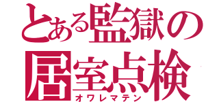 とある監獄の居室点検（オワレマテン）