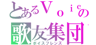 とあるＶｏｉｃｅの歌友集団（ボイスフレンズ）