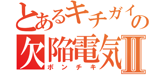 とあるキチガイの欠陥電気Ⅱ（ポンチキ）