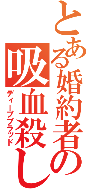 とある婚約者の吸血殺し（ディープブラッド）