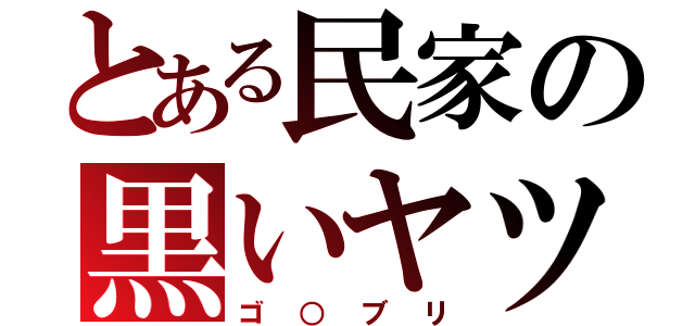 とある民家の黒いヤツ（ゴ○ブリ）