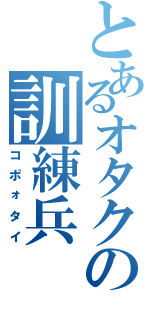 とあるオタクの訓練兵Ⅱ（コポォタイ）