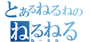 とあるねるねのねるねる（ねーるね）