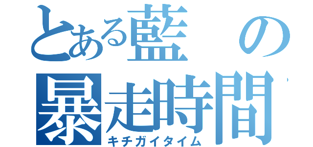 とある藍の暴走時間（キチガイタイム）