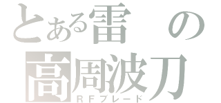 とある雷の高周波刀（ＲＦブレード）