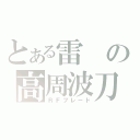 とある雷の高周波刀（ＲＦブレード）