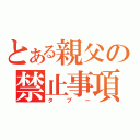 とある親父の禁止事項（タブー）