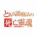 とある談廢話の死亡靈魂（說白就是廢團ＸＤ）