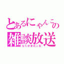 とあるにゃんこの雑談放送（らくがきたぃむ）