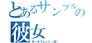 とあるサンプルの彼女（ガールフレンド（仮））