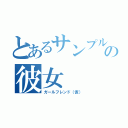 とあるサンプルの彼女（ガールフレンド（仮））