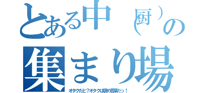 とある中（厨）二病の集まり場所（オタクだと？オタクは褒め言葉だっ！）