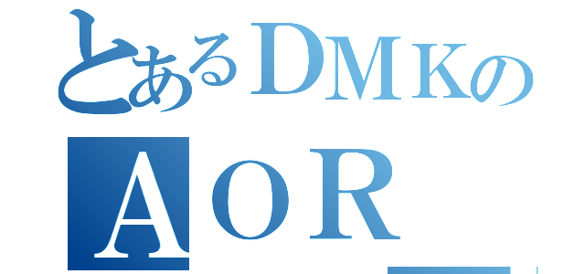 とあるＤＭＫのＡＯＲ＿Ｓｙｓｔｅｍ（）