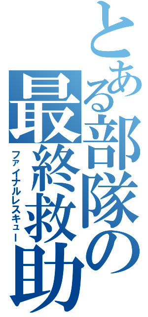 とある部隊の最終救助（ファイナルレスキュー）