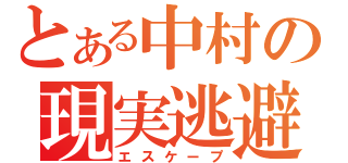 とある中村の現実逃避（エスケープ）