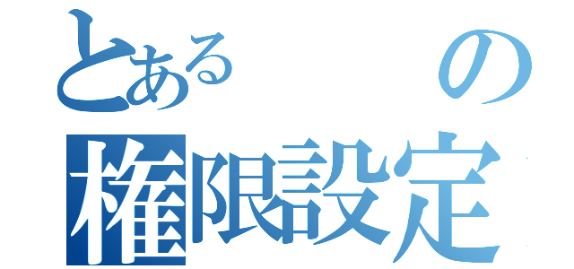 とあるの権限設定（）